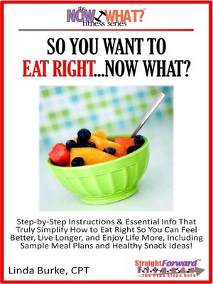cover image of So You Want to Eat Right...Now What? Step-by-Step Instructions & Essential Info That Truly Simplify How to Eat Right So You Can Feel Better, Live Longer, and Enjoy Life More, Including Sample Meal Plans & Healthy Snack Ideas!